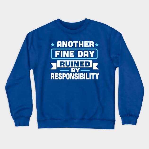 Another Fine Day Ruined By Responsibility Crewneck Sweatshirt by TheDesignDepot